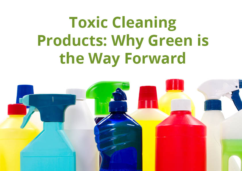 Toxic Cleaning Products Why Green is the Way Forward
